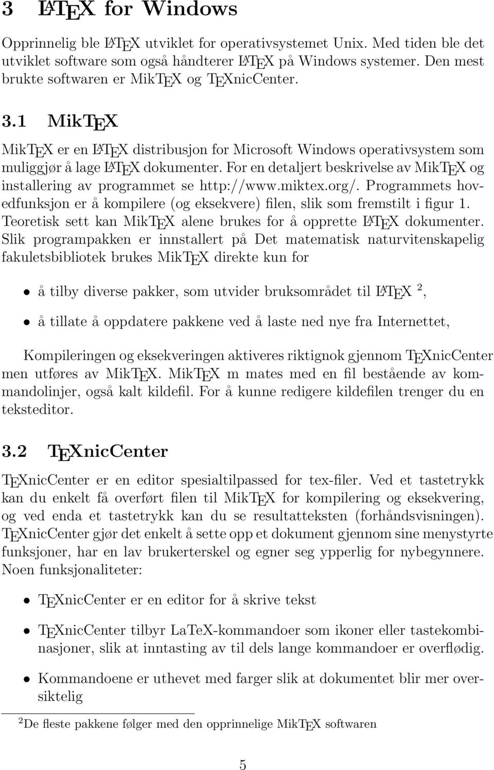 For en detaljert beskrivelse av MikTEX og installering av programmet se http://www.miktex.org/. Programmets hovedfunksjon er å kompilere (og eksekvere) filen, slik som fremstilt i figur 1.