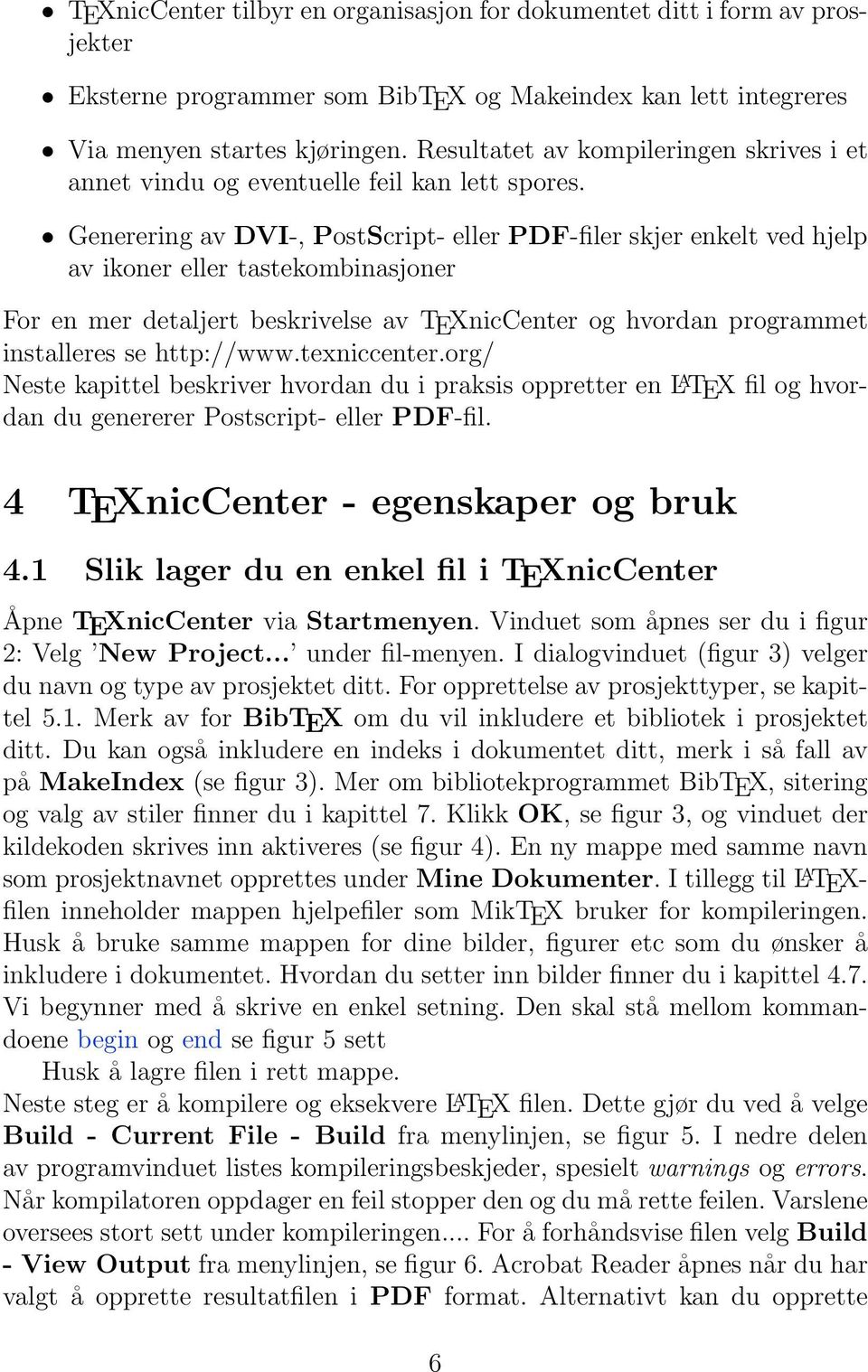 Generering av DVI-, PostScript- eller PDF-filer skjer enkelt ved hjelp av ikoner eller tastekombinasjoner For en mer detaljert beskrivelse av TEXnicCenter og hvordan programmet installeres se