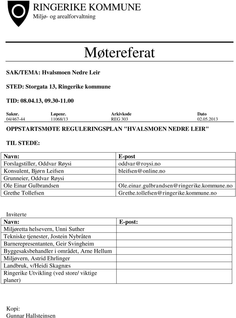 2013 OPPSTARTSMØTE REGULERINGSPLAN "HVALSMOEN NEDRE LEIR" TIL STEDE: Navn: Forslagstiller, Oddvar Røysi Konsulent, Bjørn Leifsen Grunneier, Oddvar Røysi Ole Einar Gulbrandsen Grethe Tollefsen E-post