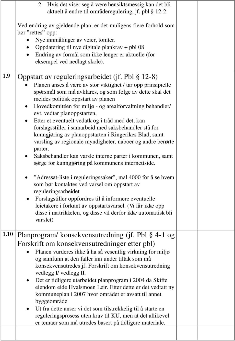 Oppdatering til nye digitale plankrav + pbl 08 Endring av formål som ikke lenger er aktuelle (for eksempel ved nedlagt skole). 1.9 Oppstart av reguleringsarbeidet (jf.