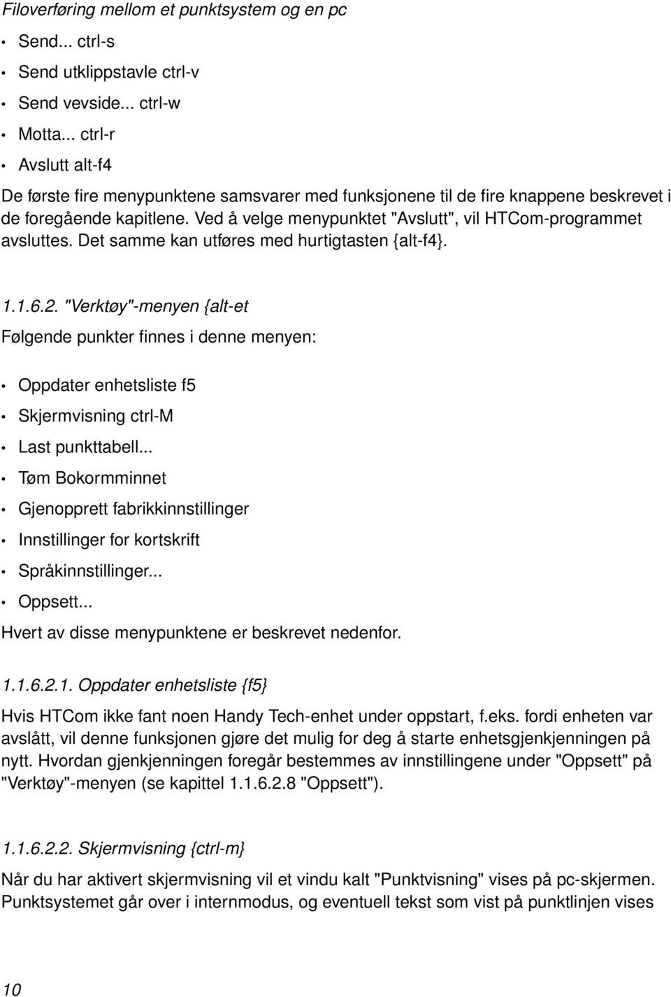 Ved å velge menypunktet "Avslutt", vil HTCom-programmet avsluttes. Det samme kan utføres med hurtigtasten {alt-f4}. 1.1.6.2.