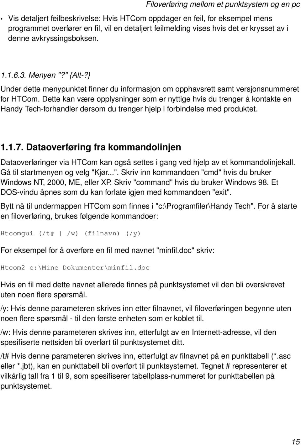 Dette kan være opplysninger som er nyttige hvis du trenger å kontakte en Handy Tech-forhandler dersom du trenger hjelp i forbindelse med produktet. 1.1.7.