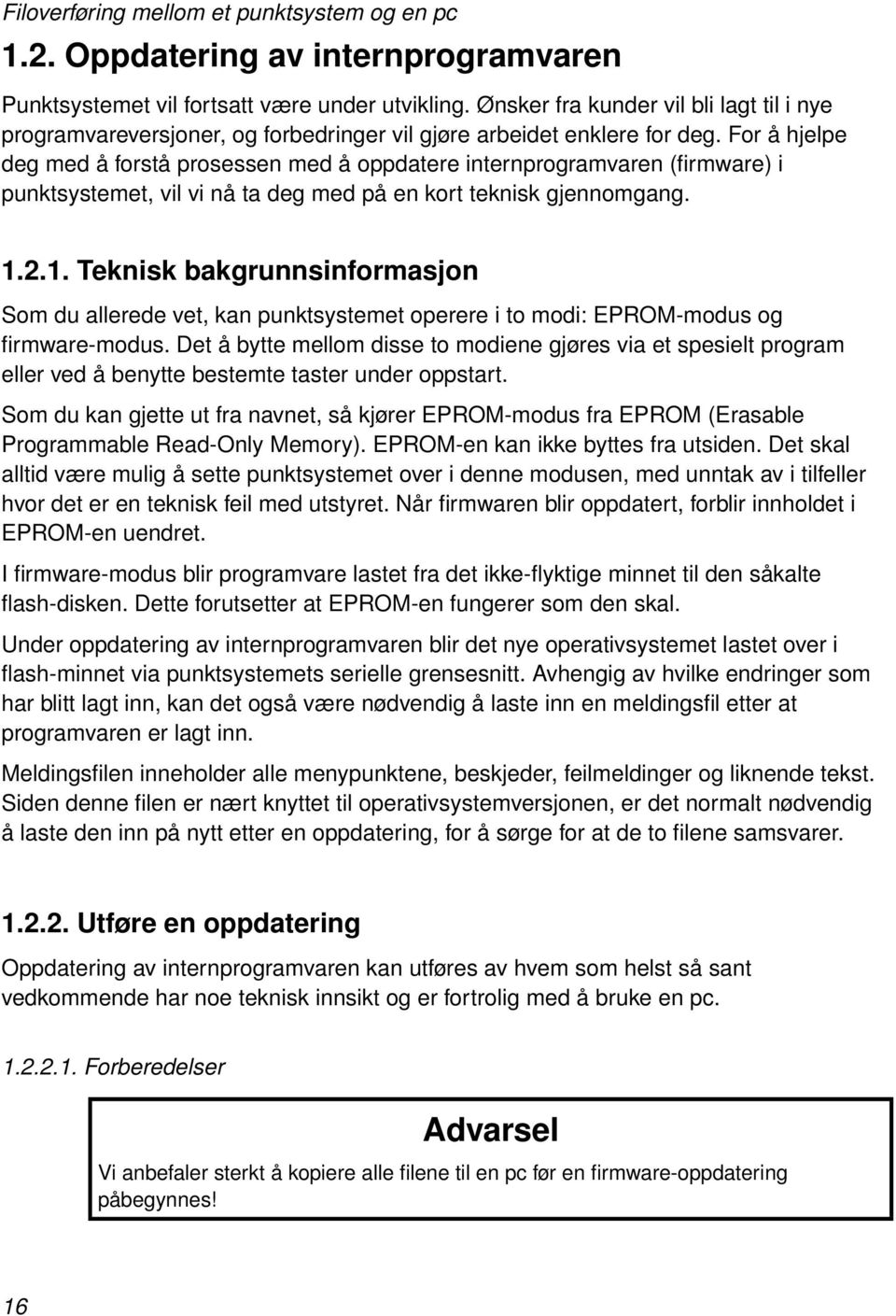 For å hjelpe deg med å forstå prosessen med å oppdatere internprogramvaren (firmware) i punktsystemet, vil vi nå ta deg med på en kort teknisk gjennomgang. 1.