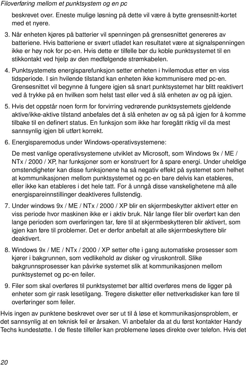 Hvis dette er tilfelle bør du koble punktsystemet til en stikkontakt ved hjelp av den medfølgende strømkabelen. 4.