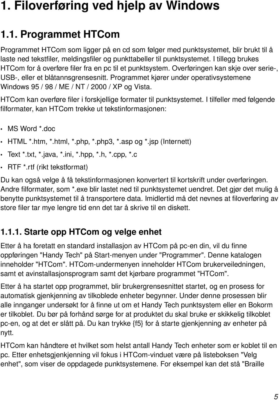 Programmet kjører under operativsystemene Windows 95 / 98 / ME / NT / 2000 / XP og Vista. HTCom kan overføre filer i forskjellige formater til punktsystemet.