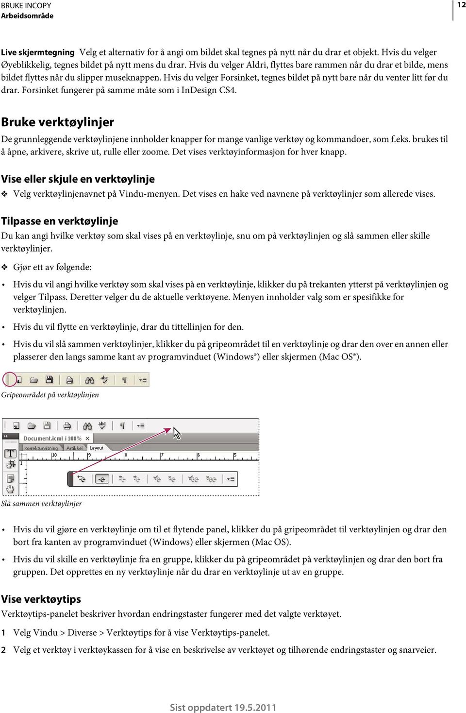 Forsinket fungerer på samme måte som i InDesign CS4. Bruke verktøylinjer De grunnleggende verktøylinjene innholder knapper for mange vanlige verktøy og kommandoer, som f.eks.