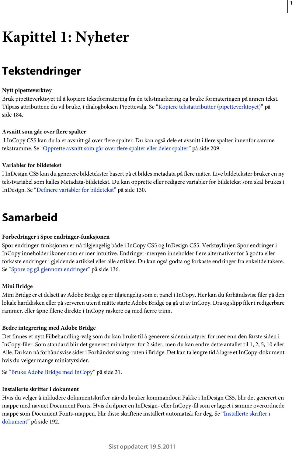 Avsnitt som går over flere spalter I InCopy CS5 kan du la et avsnitt gå over flere spalter. Du kan også dele et avsnitt i flere spalter innenfor samme tekstramme.