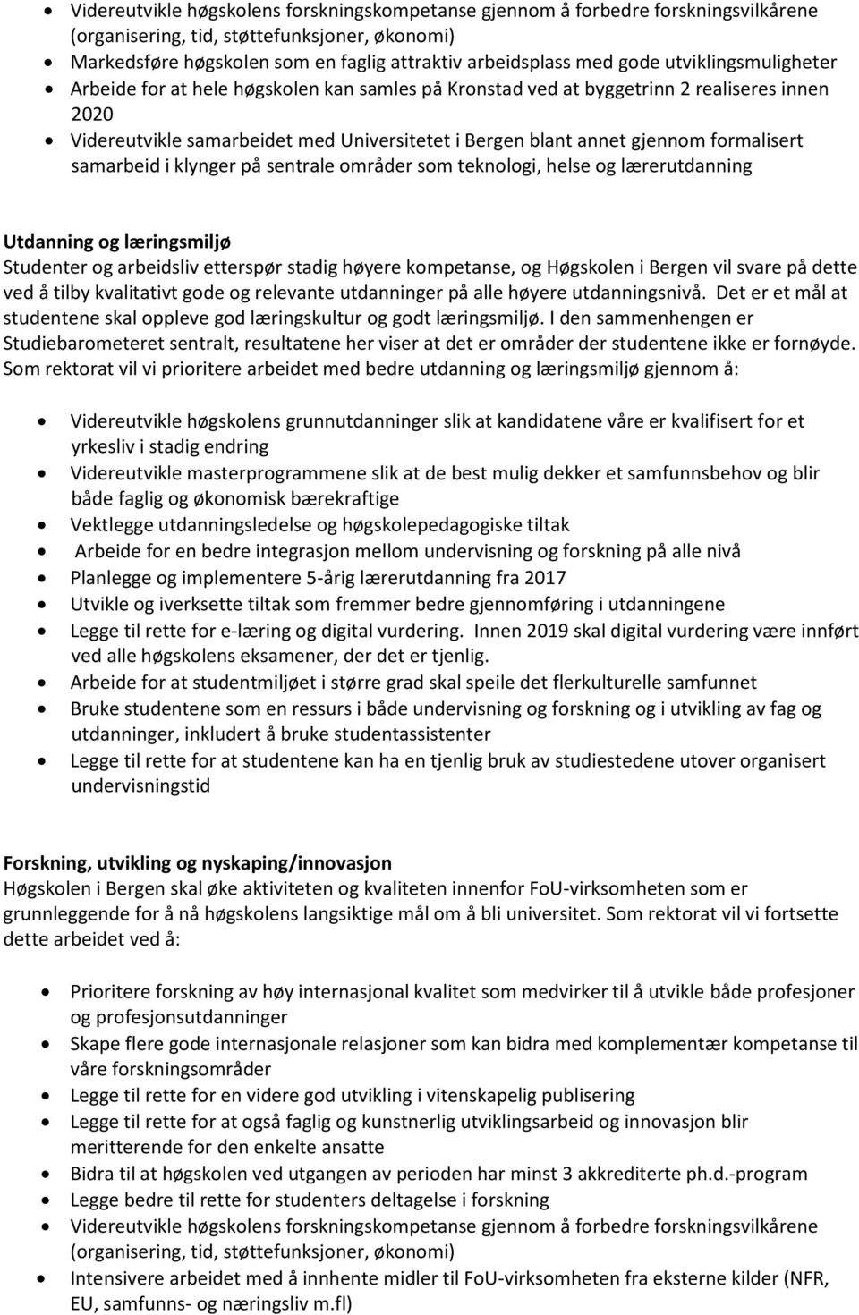 formalisert samarbeid i klynger på sentrale områder som teknologi, helse og lærerutdanning Utdanning og læringsmiljø Studenter og arbeidsliv etterspør stadig høyere kompetanse, og Høgskolen i Bergen