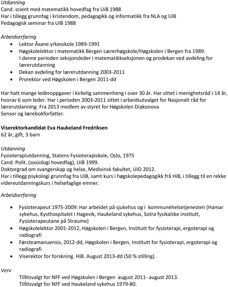 Høgskolelektor i matematikk Bergen Lærerhøgskole/Høgskolen i Bergen fra 1989.