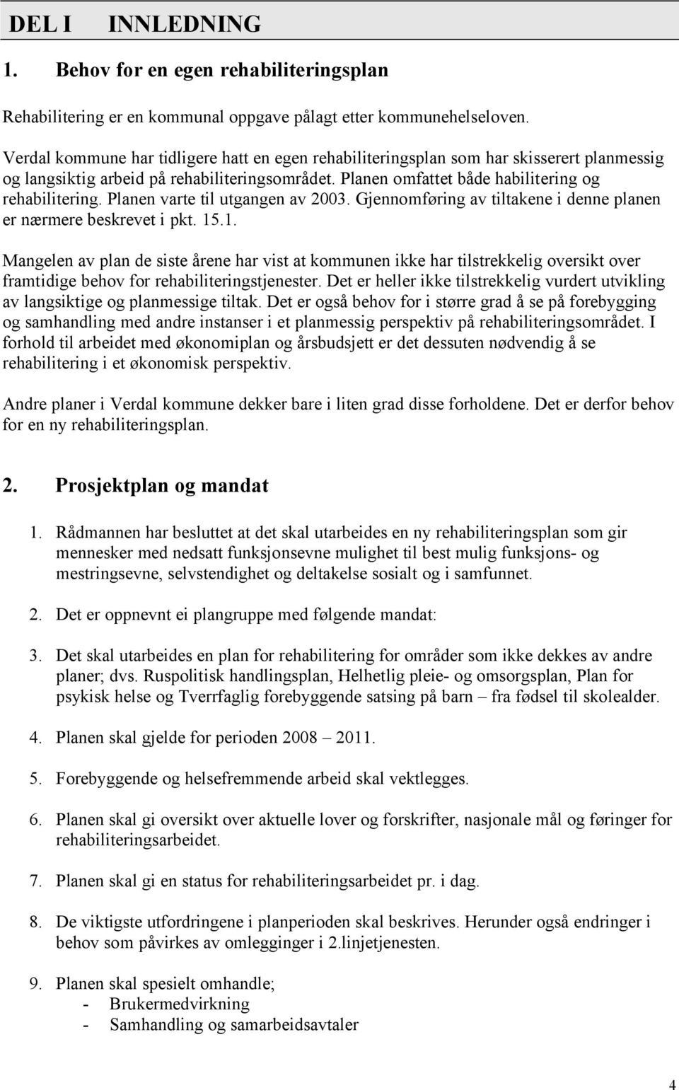 Planen varte til utgangen av 2003. Gjennomføring av tiltakene i denne planen er nærmere beskrevet i pkt. 15