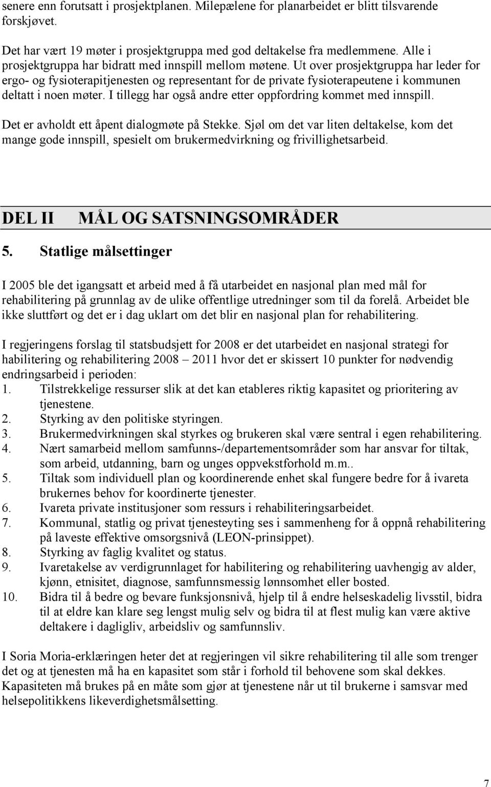 Ut over prosjektgruppa har leder for ergo- og fysioterapitjenesten og representant for de private fysioterapeutene i kommunen deltatt i noen møter.