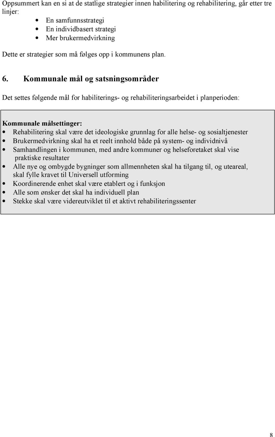 Kommunale mål og satsningsområder Det settes følgende mål for habiliterings- og rehabiliteringsarbeidet i planperioden: Kommunale målsettinger: Rehabilitering skal være det ideologiske grunnlag for