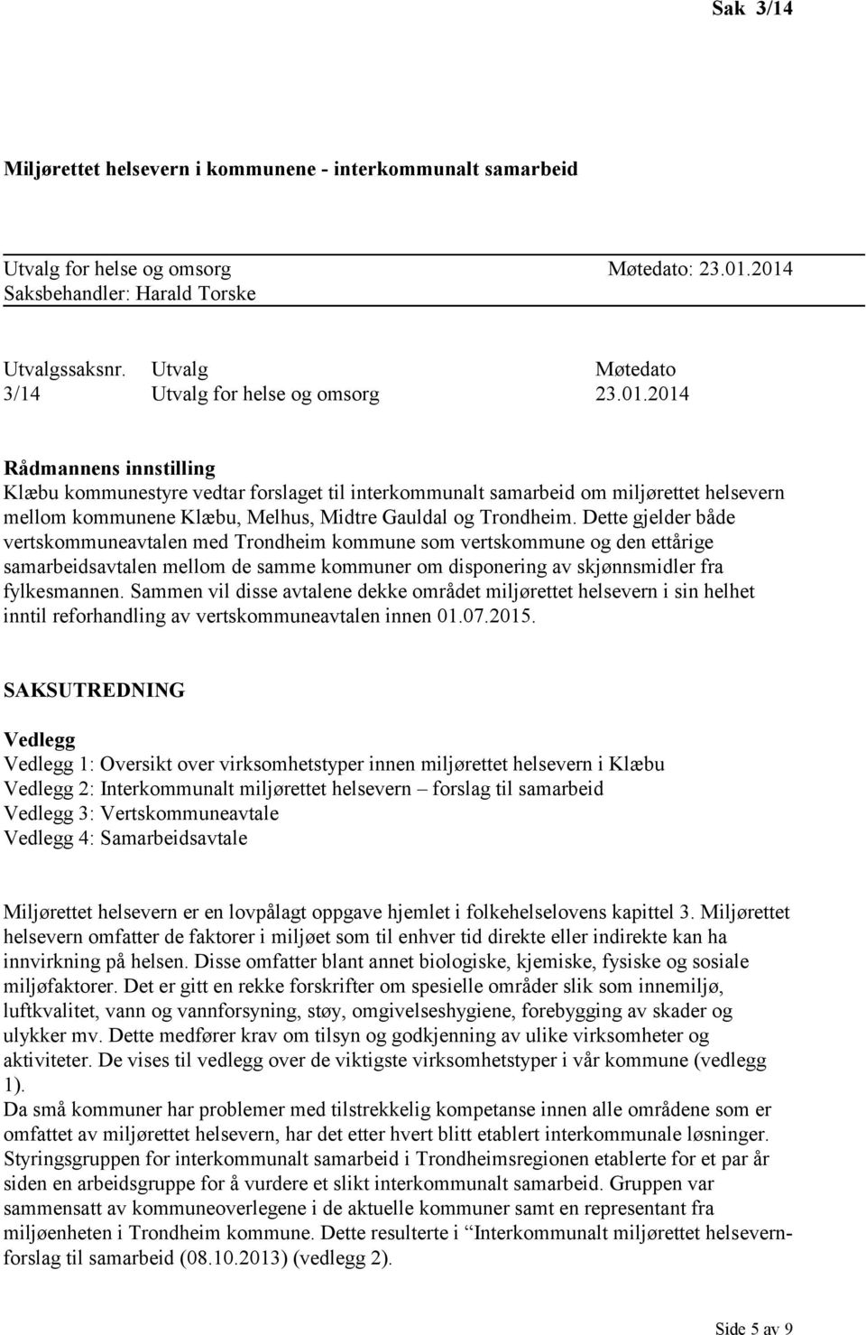 2014 Rådmannens innstilling Klæbu kommunestyre vedtar forslaget til interkommunalt samarbeid om miljørettet helsevern mellom kommunene Klæbu, Melhus, Midtre Gauldal og Trondheim.