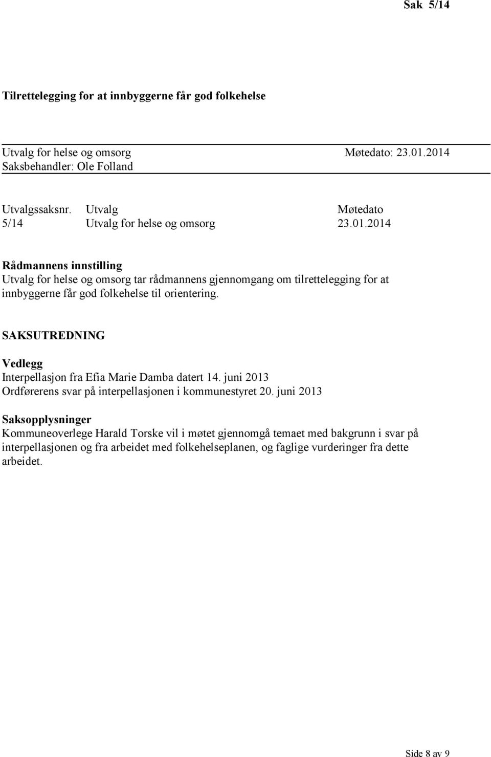 2014 Rådmannens innstilling Utvalg for helse og omsorg tar rådmannens gjennomgang om tilrettelegging for at innbyggerne får god folkehelse til orientering.