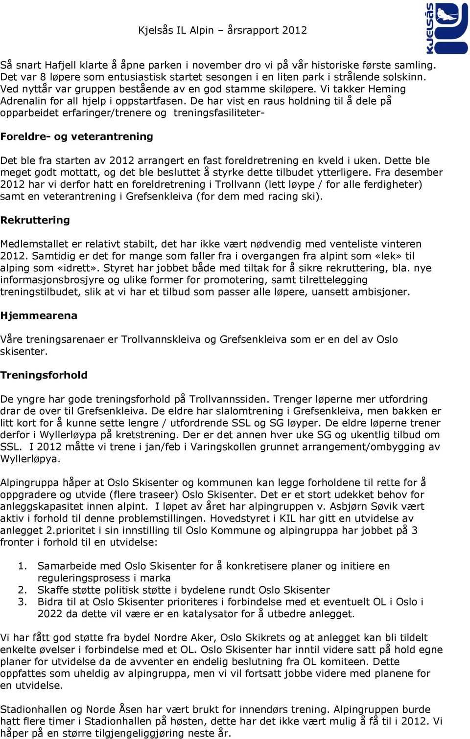 De har vist en raus holdning til å dele på opparbeidet erfaringer/trenere og treningsfasiliteter- Foreldre- og veterantrening Det ble fra starten av 2012 arrangert en fast foreldretrening en kveld i