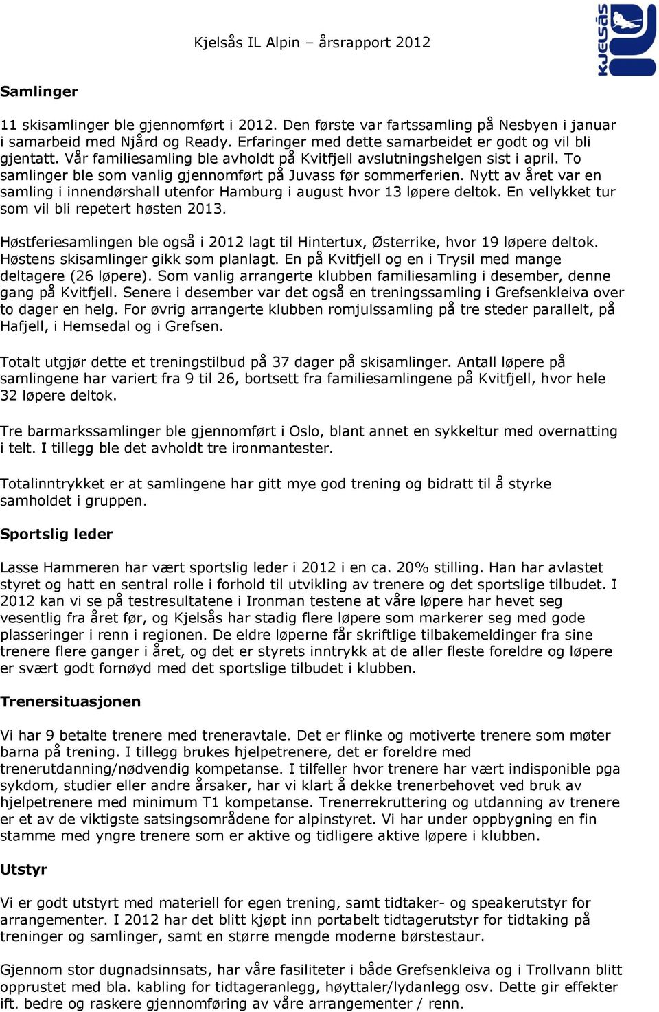 Nytt av året var en samling i innendørshall utenfor Hamburg i august hvor 13 løpere deltok. En vellykket tur som vil bli repetert høsten 2013.