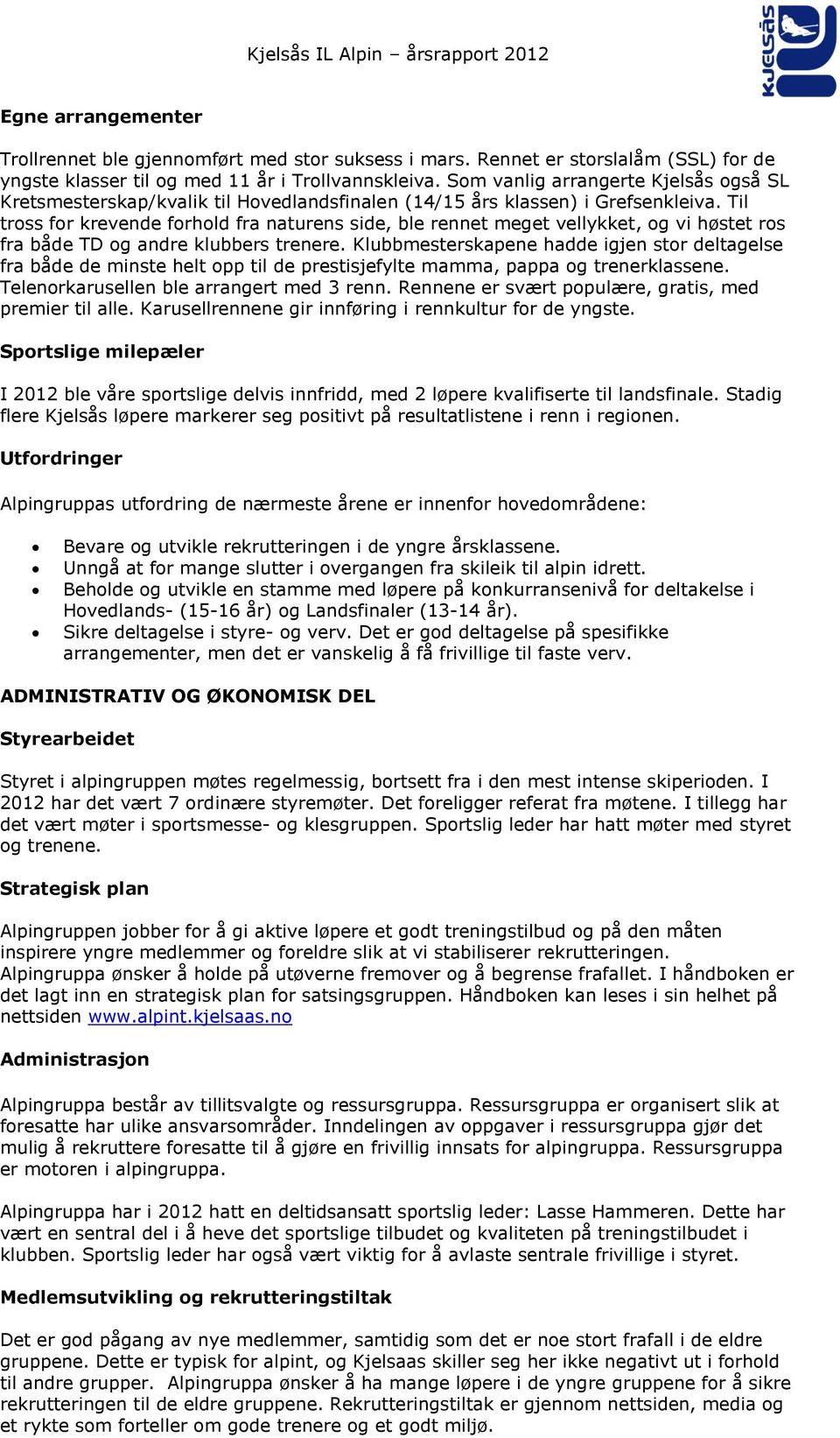 Til tross for krevende forhold fra naturens side, ble rennet meget vellykket, og vi høstet ros fra både TD og andre klubbers trenere.