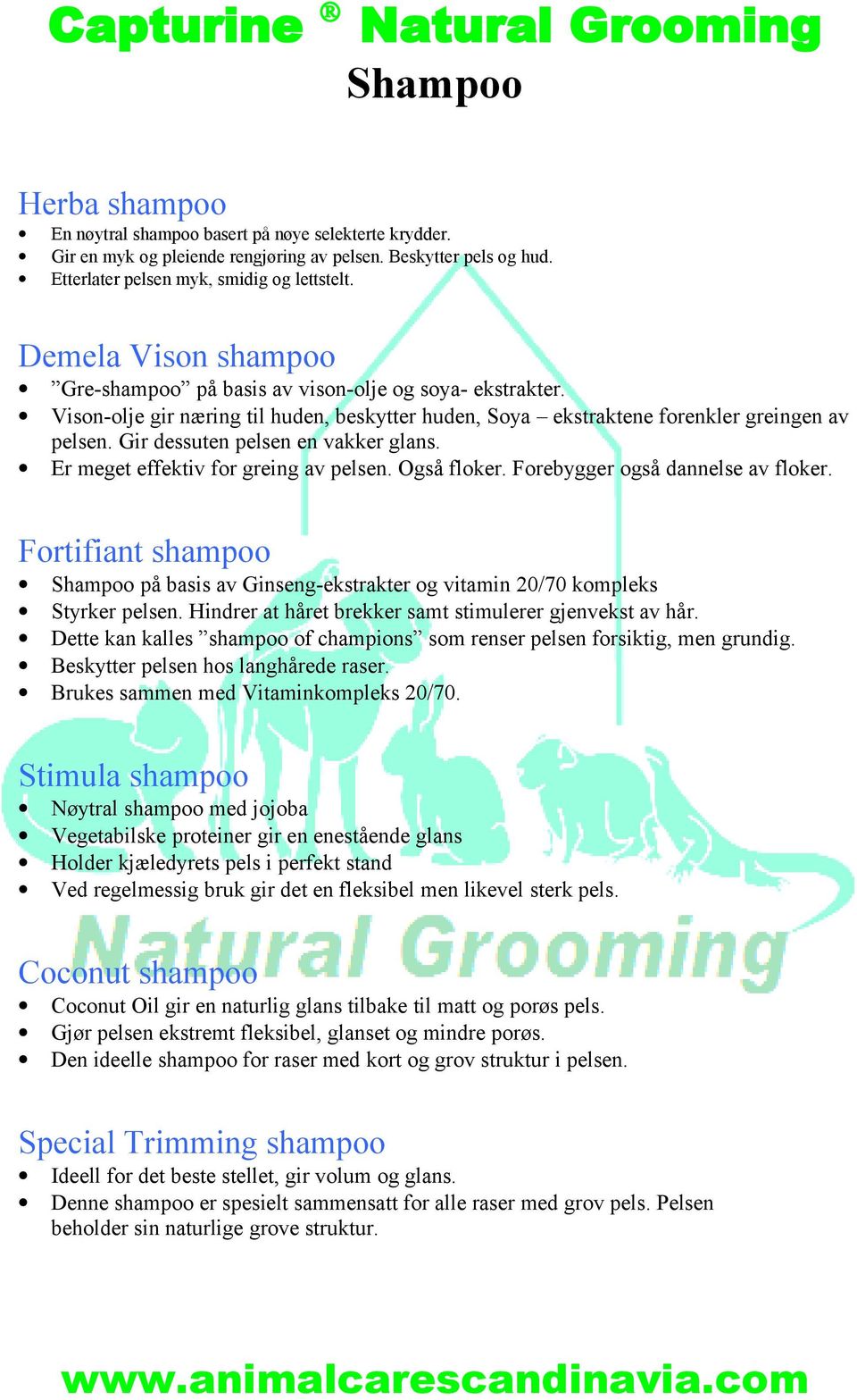Er meget effektiv for greing av pelsen. Også floker. Forebygger også dannelse av floker. Fortifiant Shampoo på basis av Ginseng-ekstrakter og vitamin 20/70 kompleks Styrker pelsen.