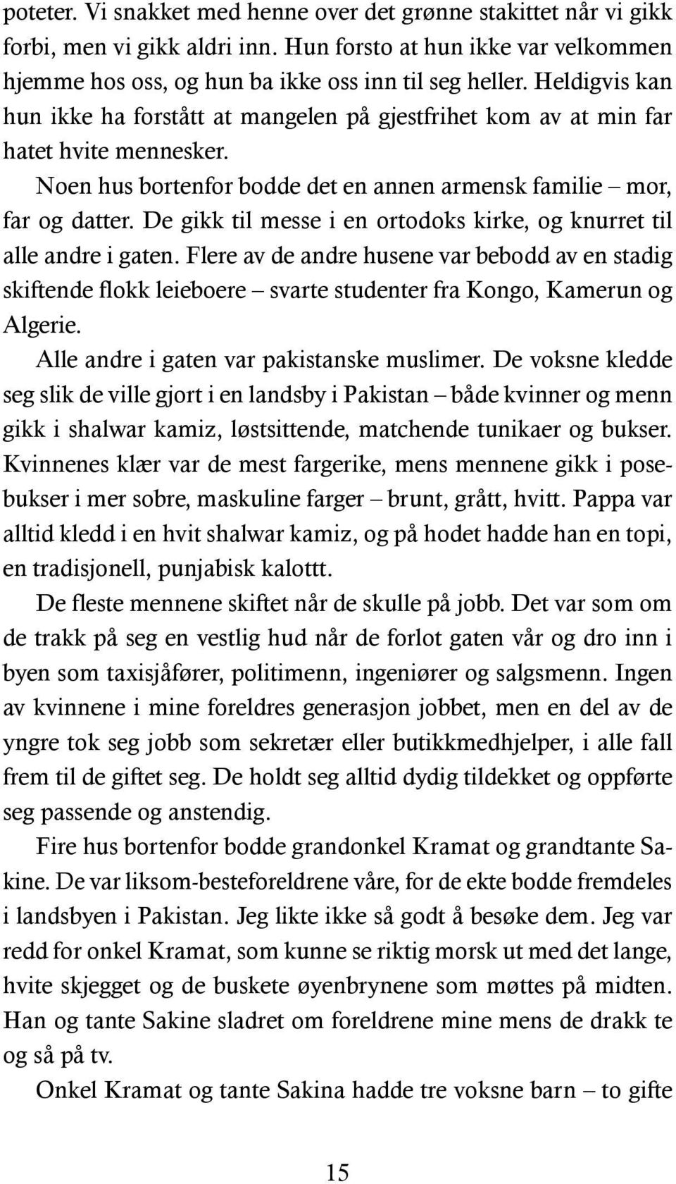 De gikk til messe i en ortodoks kirke, og knurret til alle andre i gaten. Flere av de andre husene var bebodd av en stadig skiftende flokk leieboere svarte studenter fra Kongo, Kamerun og Algerie.