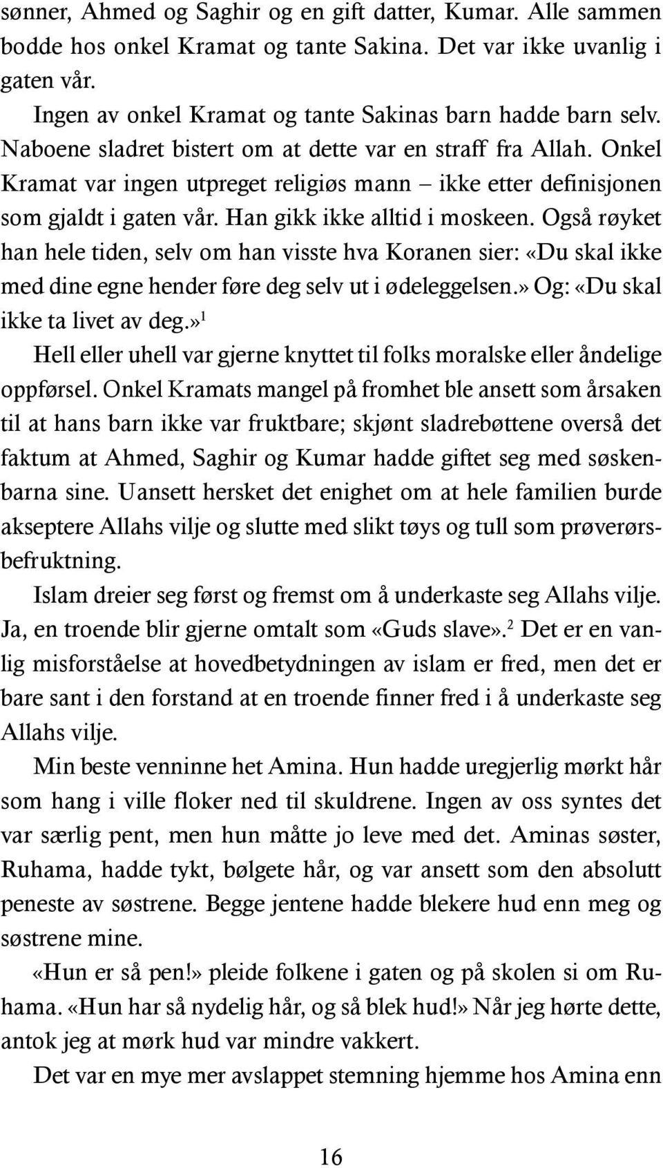 Også røyket han hele tiden, selv om han visste hva Koranen sier: «Du skal ikke med dine egne hender føre deg selv ut i ødeleggelsen.» Og: «Du skal ikke ta livet av deg.