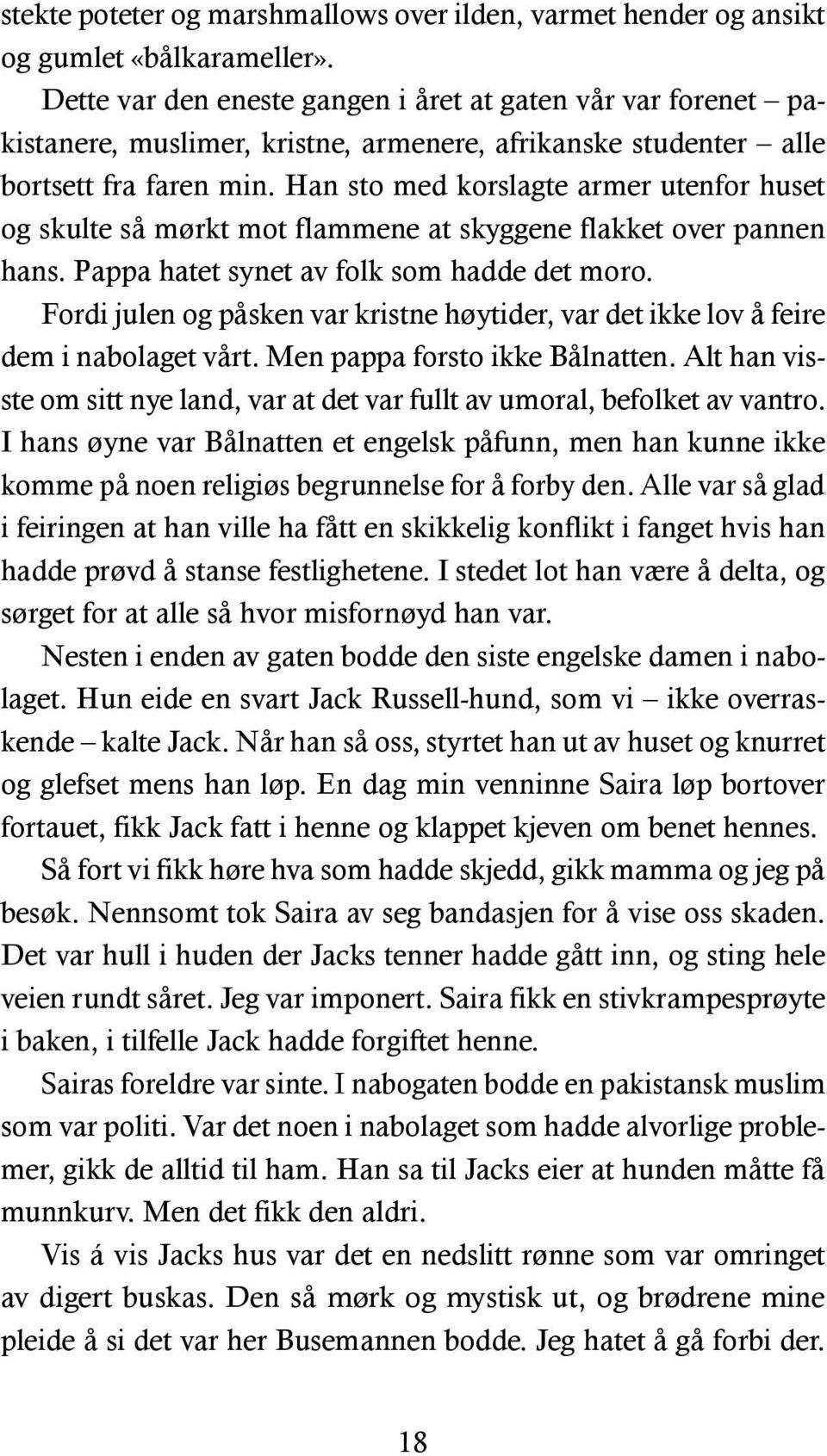 Han sto med korslagte armer utenfor huset og skulte så mørkt mot flammene at skyggene flakket over pannen hans. Pappa hatet synet av folk som hadde det moro.