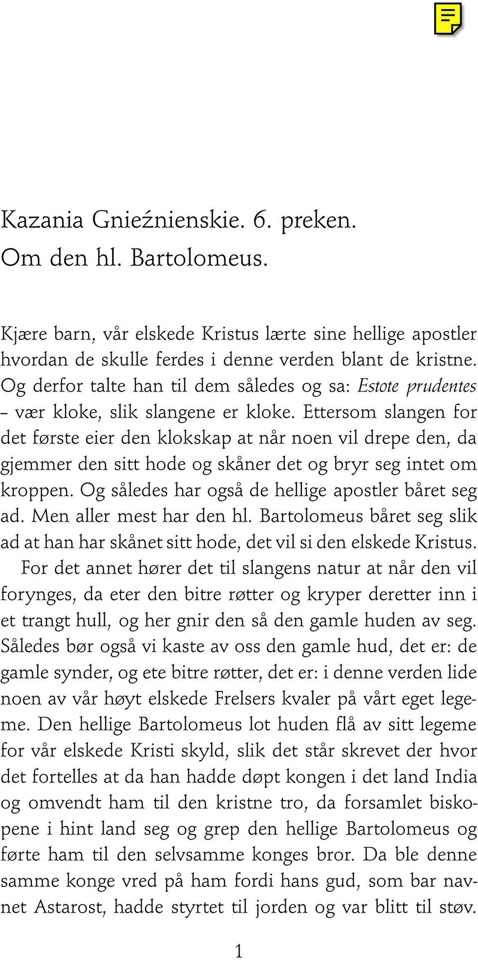 Ettersom slangen for det første eier den klokskap at når noen vil drepe den, da gjemmer den sitt hode og skåner det og bryr seg intet om kroppen. Og således har også de hellige apostler båret seg ad.