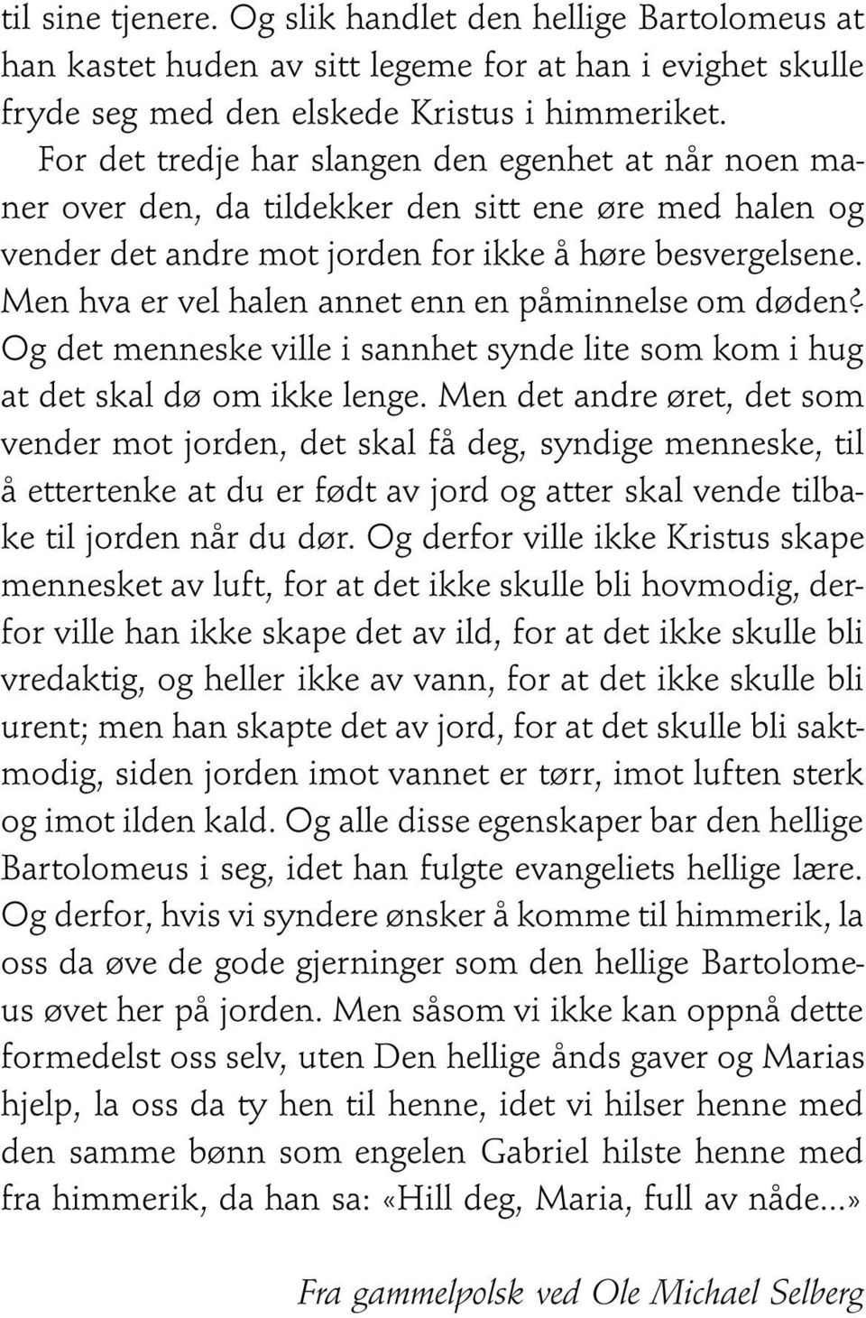 Men hva er vel halen annet enn en påminnelseom døden? Og det menneske ville i sannhet synde lite som kom i hug at det skal dø om ikke lenge.