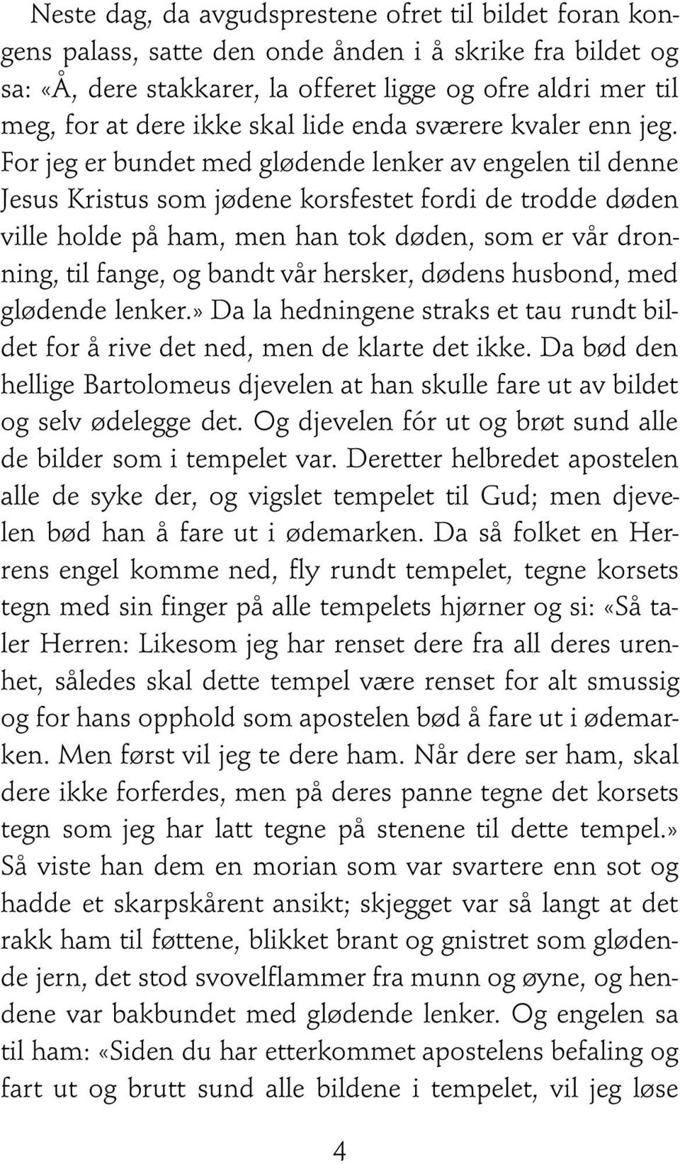 For jeg er bundet med glødende lenker av engelen til denne Jesus Kristus som jødene korsfestet fordi de trodde døden ville holde på ham, men han tok døden, som er vår dronning, til fange, og bandt