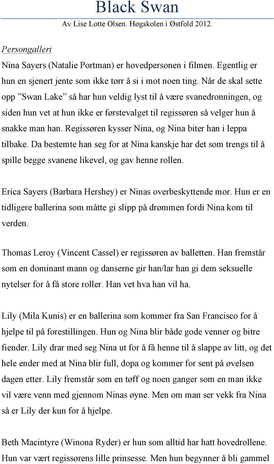 Regissøren kysser Nina, og Nina biter han i leppa tilbake. Da bestemte han seg for at Nina kanskje har det som trengs til å spille begge svanene likevel, og gav henne rollen.