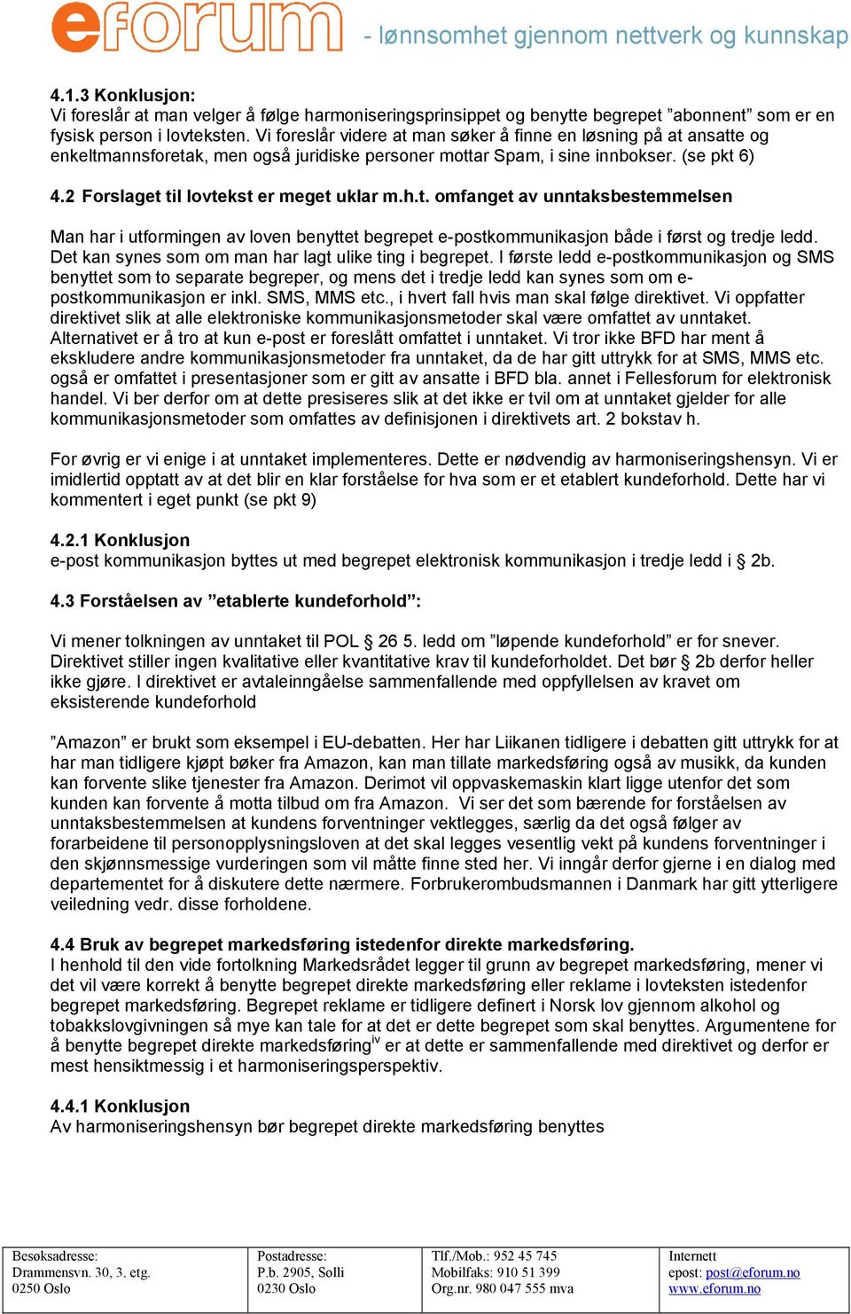 2 Forslaget til lovtekst er meget uklar m.h.t. omfanget av unntaksbestemmelsen Man har i utformingen av loven benyttet begrepet e-postkommunikasjon både i først og tredje ledd.