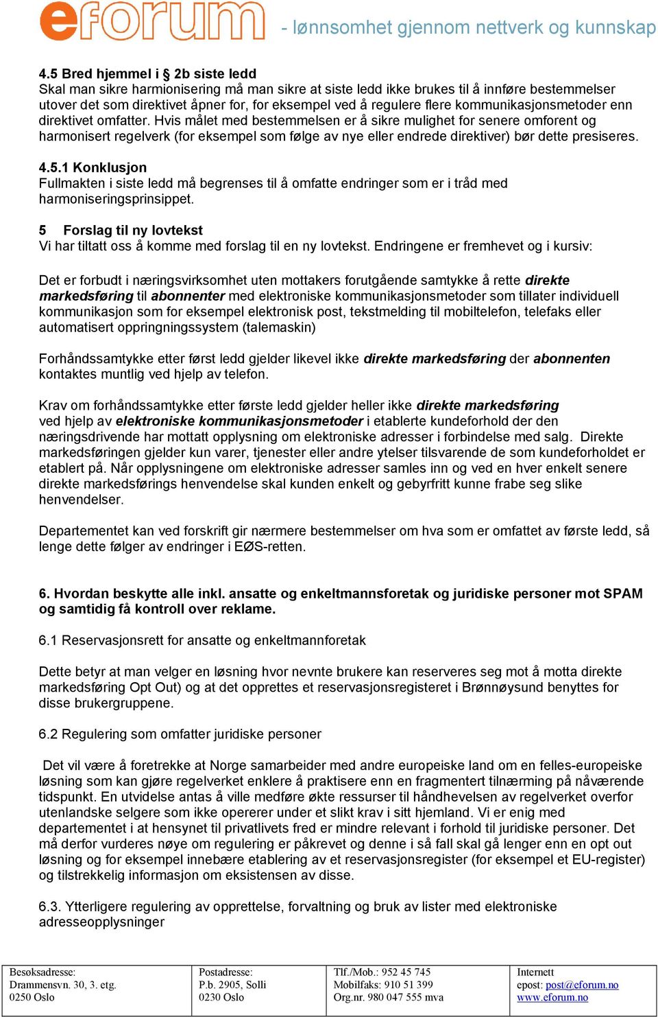 Hvis målet med bestemmelsen er å sikre mulighet for senere omforent og harmonisert regelverk (for eksempel som følge av nye eller endrede direktiver) bør dette presiseres. 4.5.