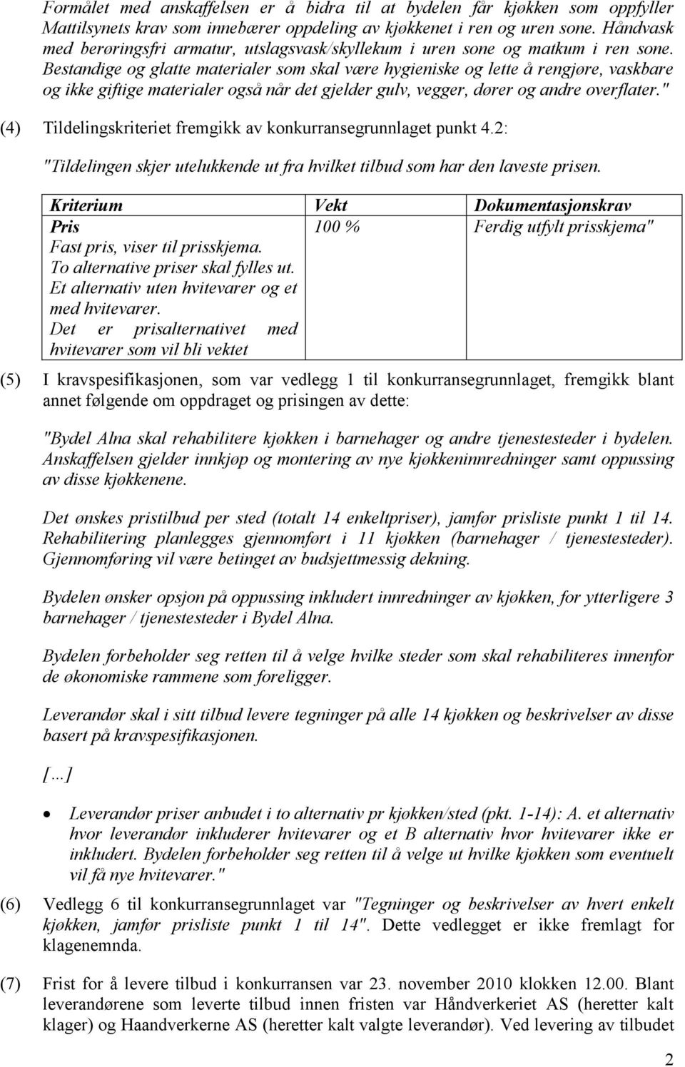 Bestandige og glatte materialer som skal være hygieniske og lette å rengjøre, vaskbare og ikke giftige materialer også når det gjelder gulv, vegger, dører og andre overflater.