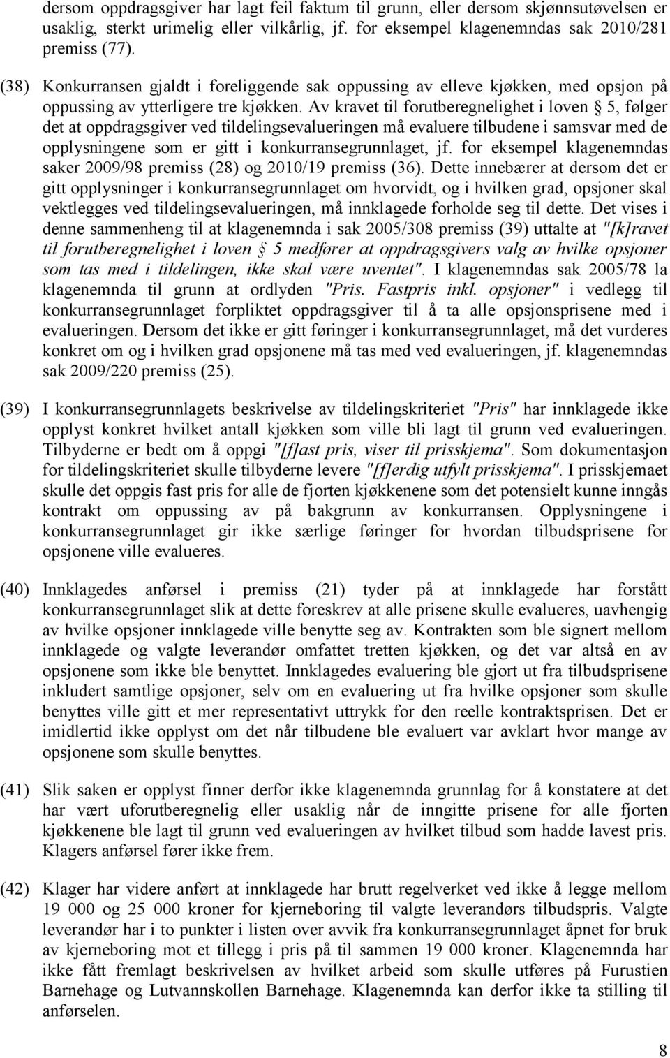 Av kravet til forutberegnelighet i loven 5, følger det at oppdragsgiver ved tildelingsevalueringen må evaluere tilbudene i samsvar med de opplysningene som er gitt i konkurransegrunnlaget, jf.