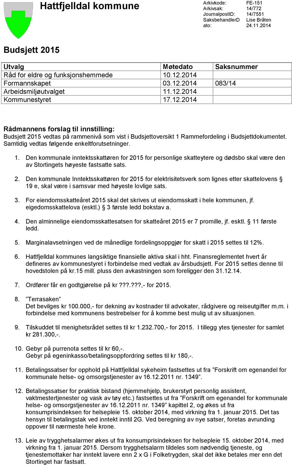 Samtidig vedtas følgende enkeltforutsetninger. 1. Den kommunale inntektsskattøren for 21