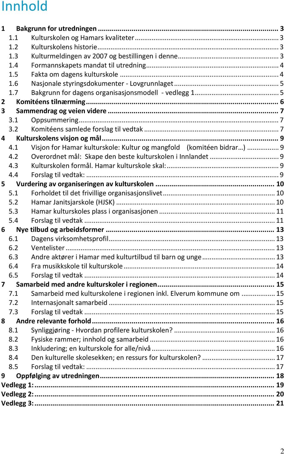 .. 6 3 Sammendrag og veien videre... 7 3.1 Oppsummering... 7 3.2 Komitéens samlede forslag til vedtak... 7 4 Kulturskolens visjon og mål... 9 4.