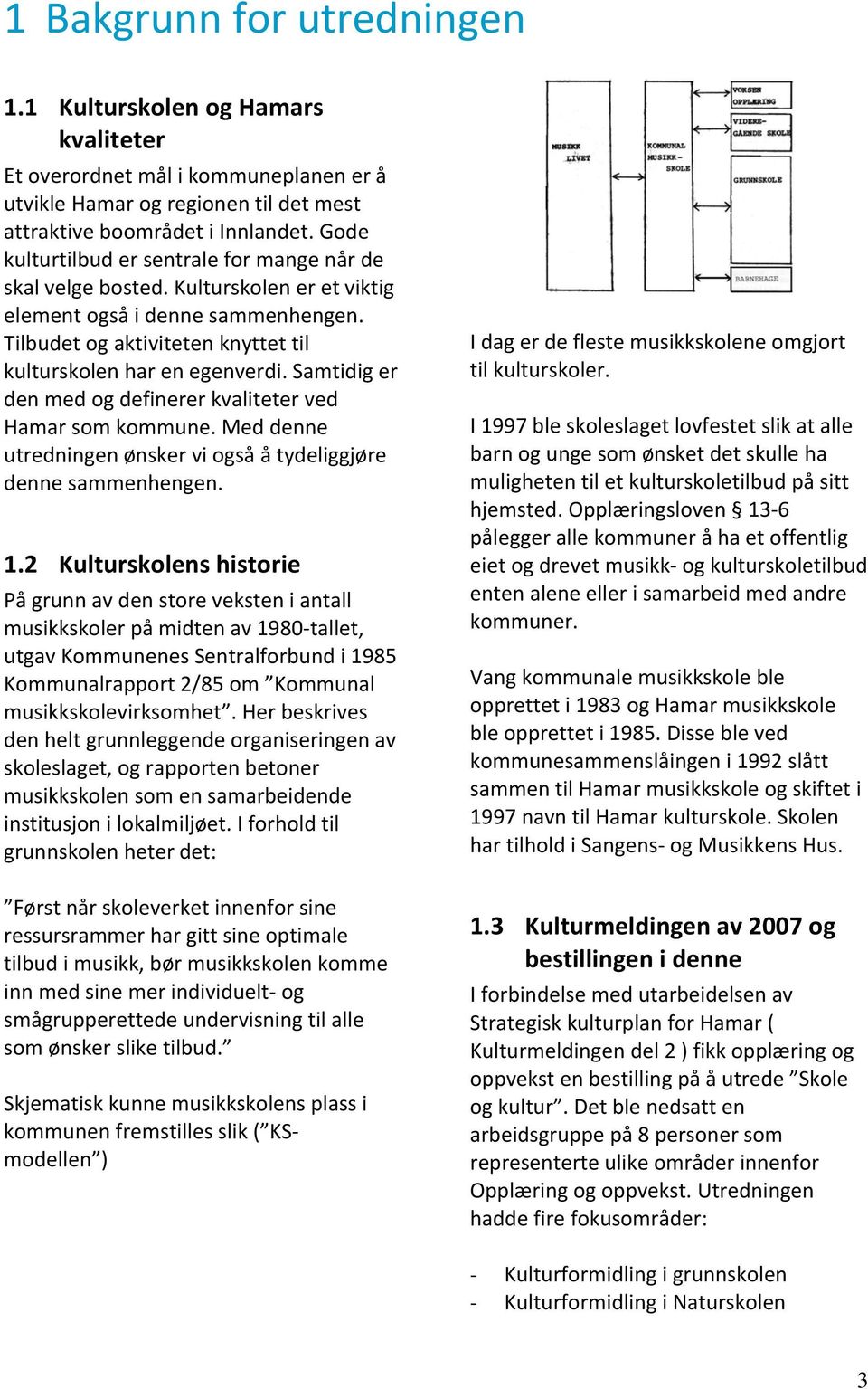 Samtidig er den med og definerer kvaliteter ved Hamar som kommune. Med denne utredningen ønsker vi også å tydeliggjøre denne sammenhengen. 1.