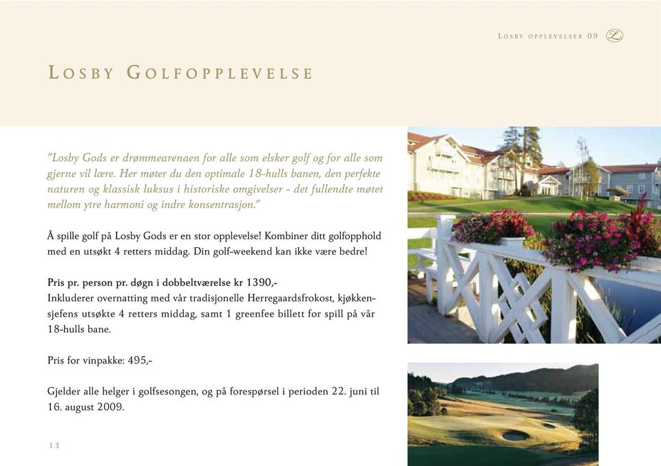 Å spille golf på Losby Gods er en stor opplevelse! Kombiner ditt golfopphold med en utsøkt 4 retters middag. Din golf-weekend kan ikke være bedre! Pris pr. person pr.