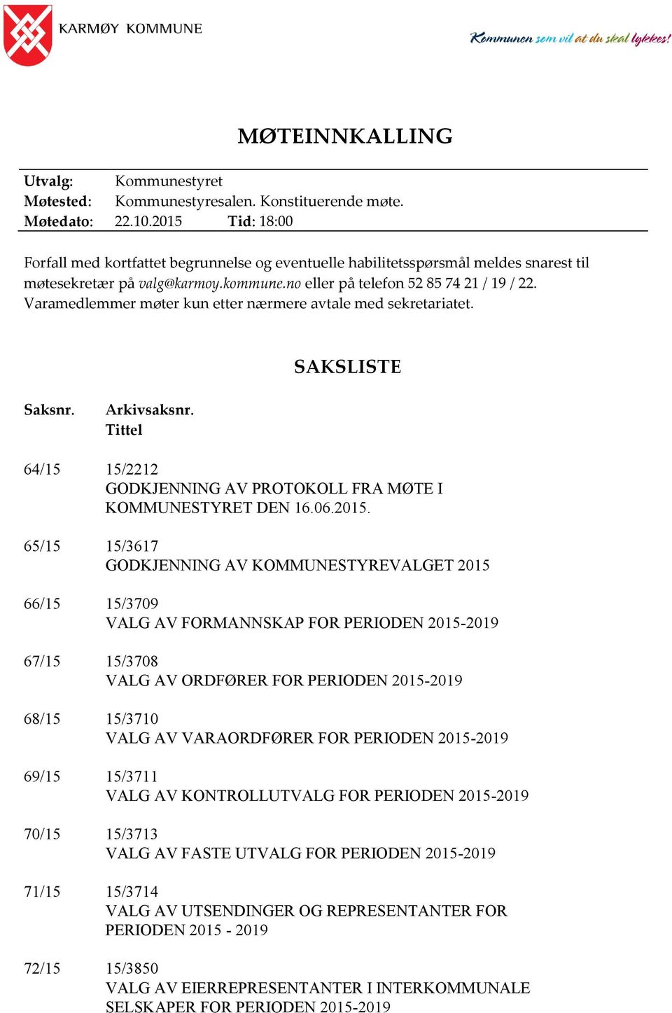 Varamedlemmer møter kun etter nærmere avtale med sekretariatet. SAKSLISTE Saksnr. Arkivsaksnr. Tittel 64/15 15/2212 GODKJENNING AV PROTOKOLL FRA MØTE I KOMMUNESTYRET DEN 16.06.2015.