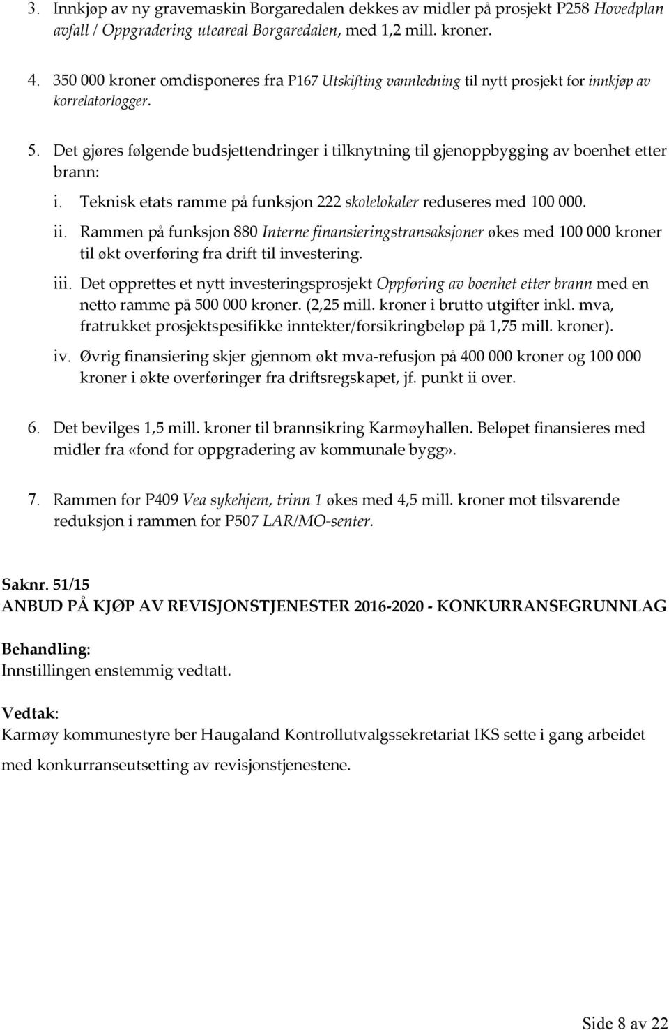 Det gjøres følgende budsjettendringer i tilknytning til gjenoppbygging av boenhet etter brann: i. Teknisk etats ramme på funksjon 222 skolelokaler reduseres med 100 000. ii.