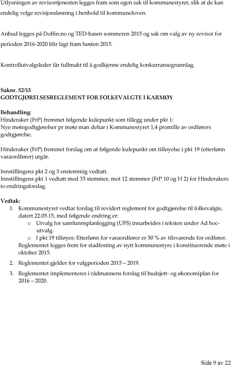 52/15 GODTGJØRELSESREGLEMENT FOR FOLKEVALGTE I KARMØY Behandling: Hinderaker (FrP) fremmet følgende kulepunkt som tillegg under pkt 1: Nye møtegodtgjørelser pr møte man deltar i Kommunestyret 1,4