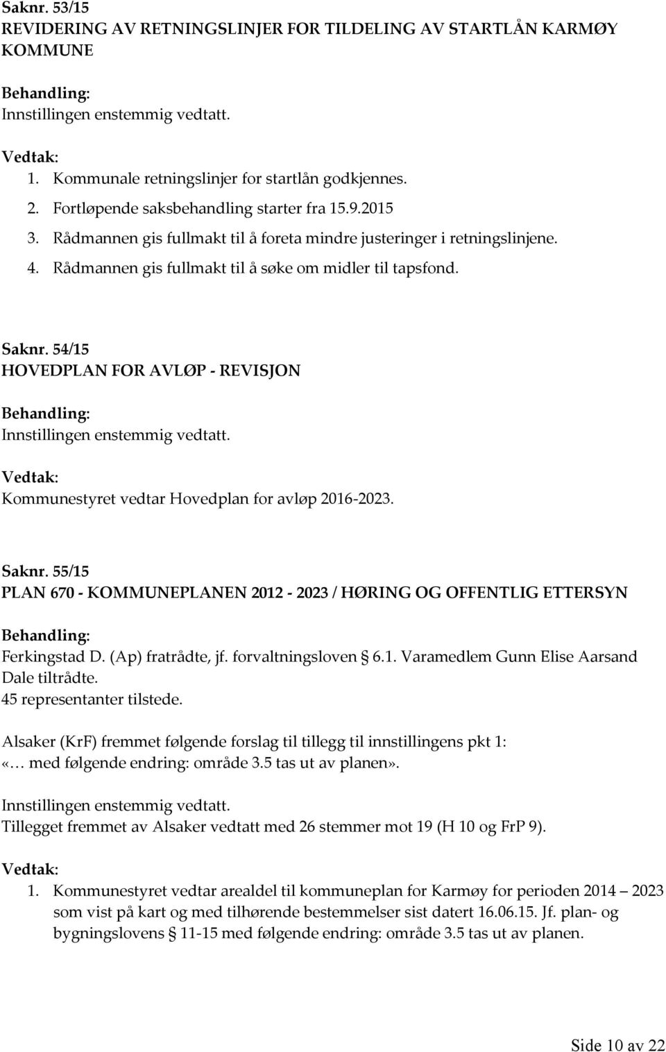 54/15 HOVEDPLAN FOR AVLØP - REVISJON Behandling: Innstillingen enstemmig vedtatt. Vedtak: Kommunestyret vedtar Hovedplan for avløp 2016-2023. Saknr.