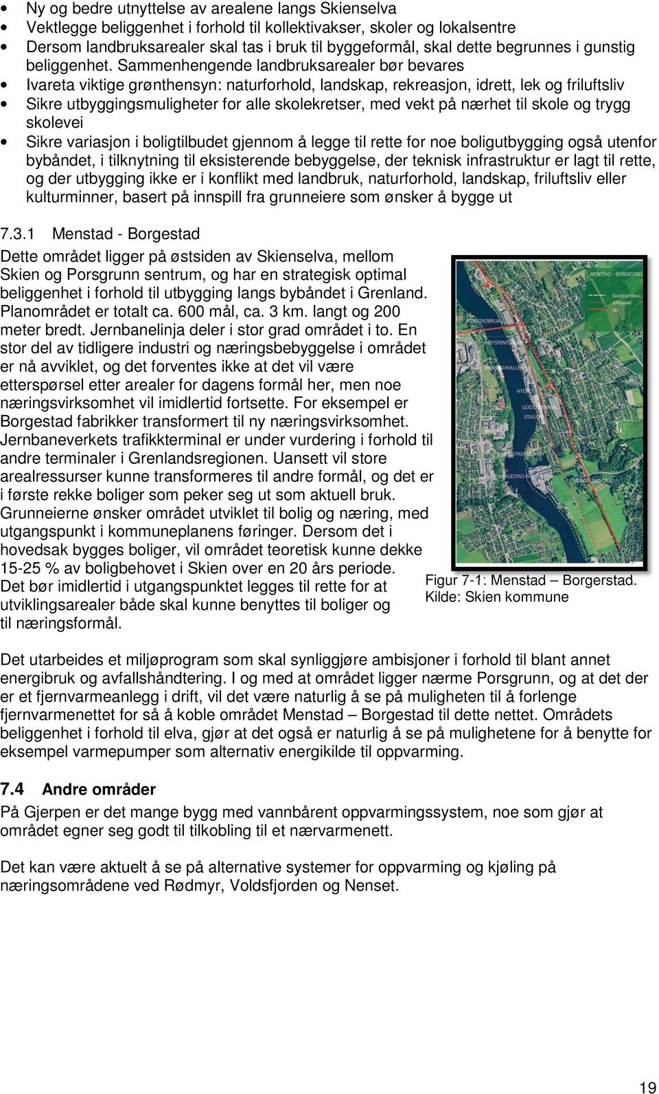 Sammenhengende landbruksarealer bør bevares Ivareta viktige grønthensyn: naturforhold, landskap, rekreasjon, idrett, lek og friluftsliv Sikre utbyggingsmuligheter for alle skolekretser, med vekt på