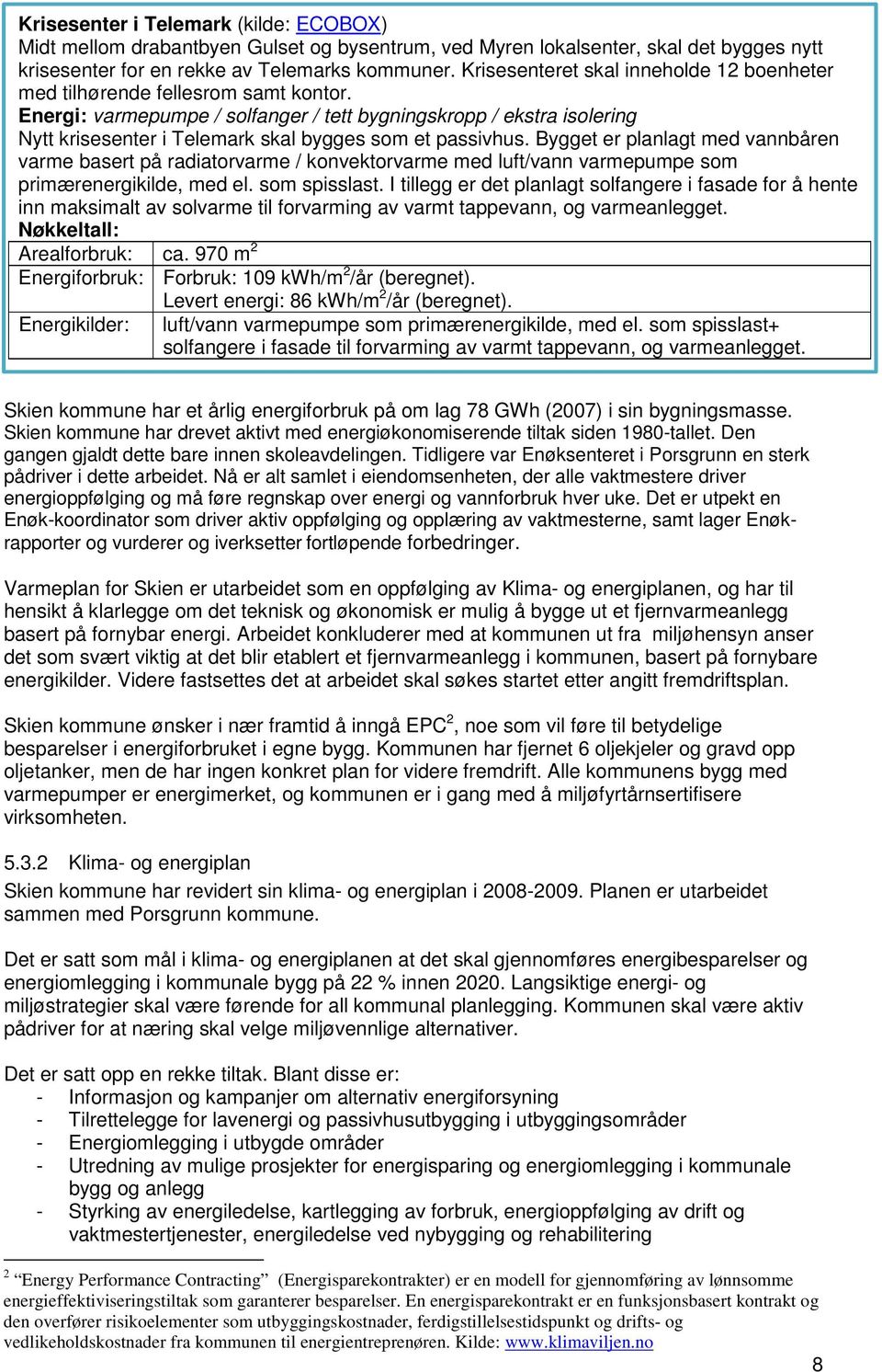 Energi: varmepumpe / solfanger / tett bygningskropp / ekstra isolering Nytt krisesenter i Telemark skal bygges som et passivhus.