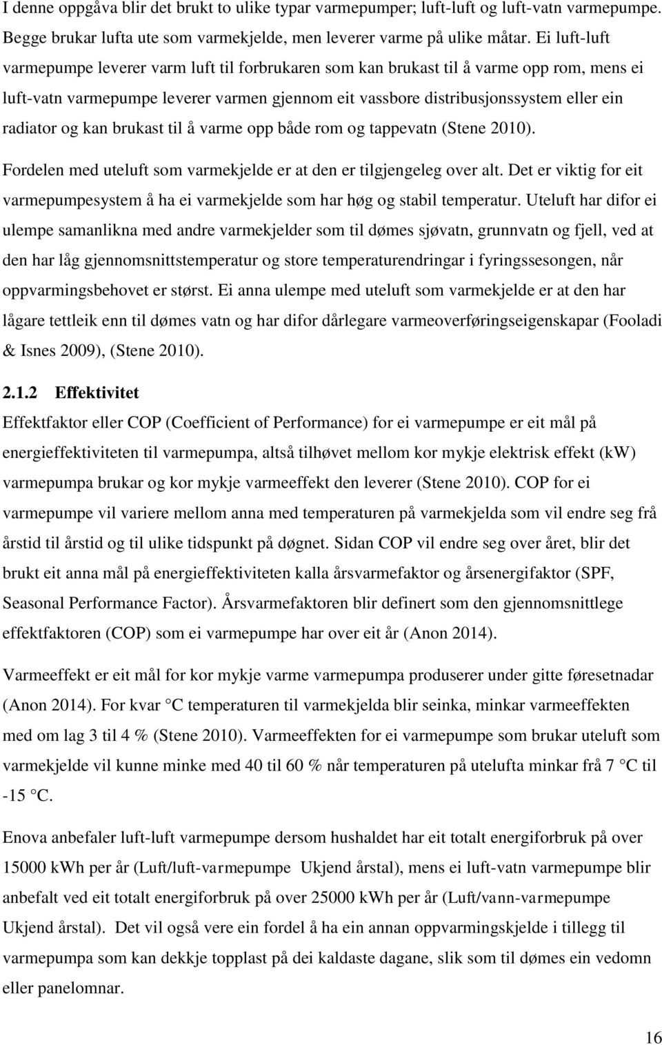 og kan brukast til å varme opp både rom og tappevatn (Stene 2010). Fordelen med uteluft som varmekjelde er at den er tilgjengeleg over alt.