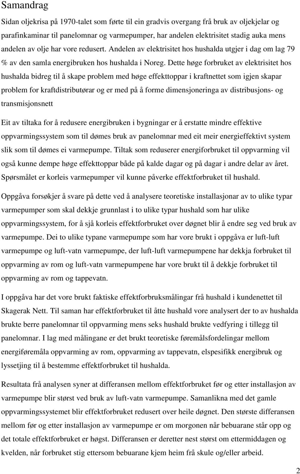 Dette høge forbruket av elektrisitet hos hushalda bidreg til å skape problem med høge effekttoppar i kraftnettet som igjen skapar problem for kraftdistributørar og er med på å forme dimensjoneringa