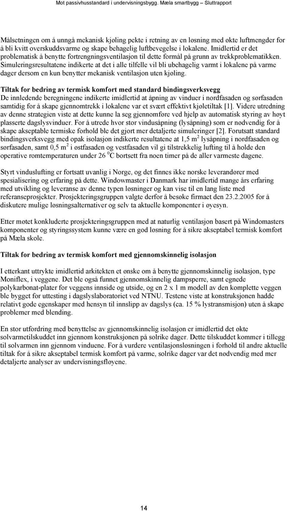 Simuleringsresultatene indikerte at det i alle tilfelle vil bli ubehagelig varmt i lokalene på varme dager dersom en kun benytter mekanisk ventilasjon uten kjøling.