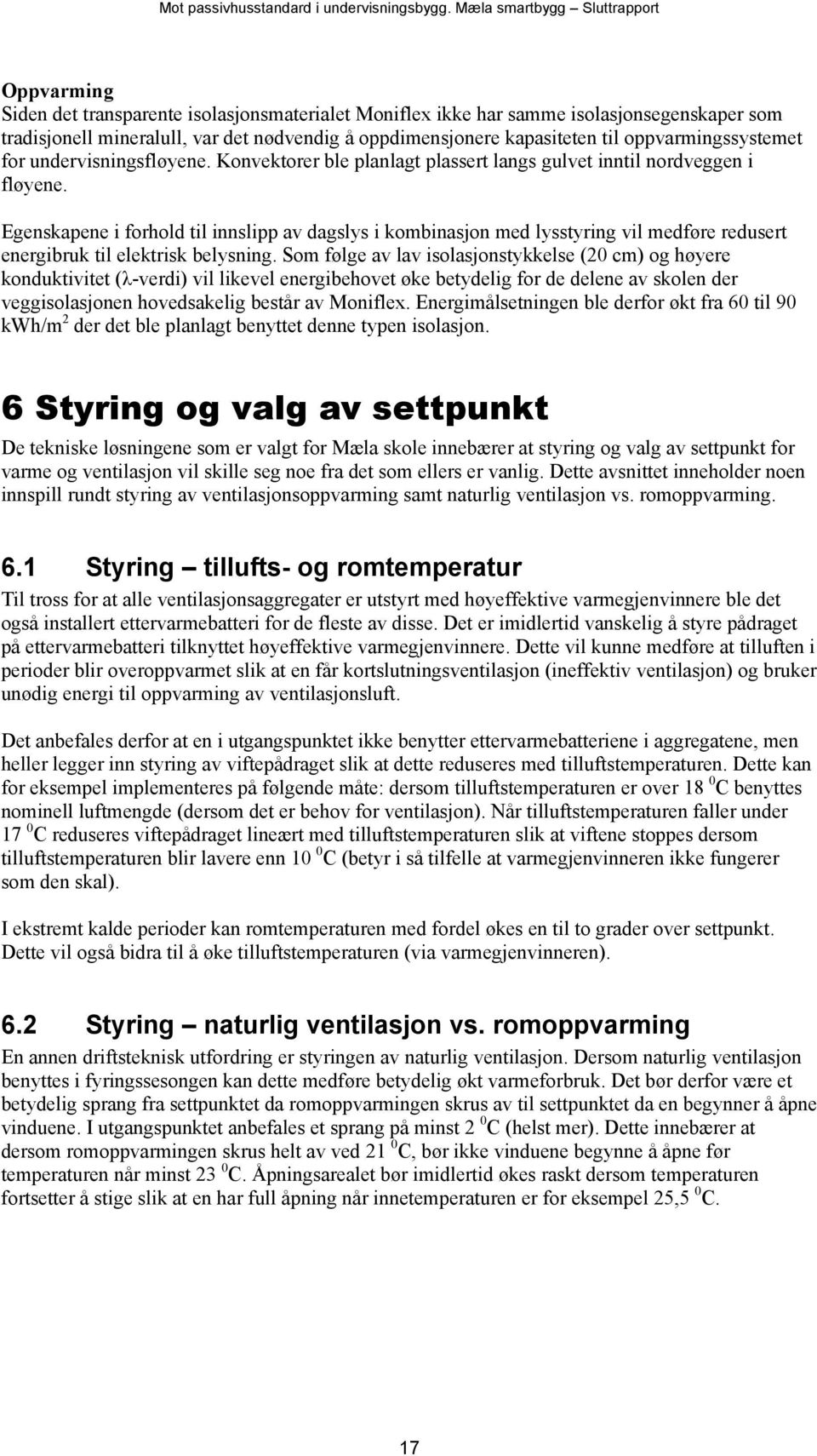 Egenskapene i forhold til innslipp av dagslys i kombinasjon med lysstyring vil medføre redusert energibruk til elektrisk belysning.