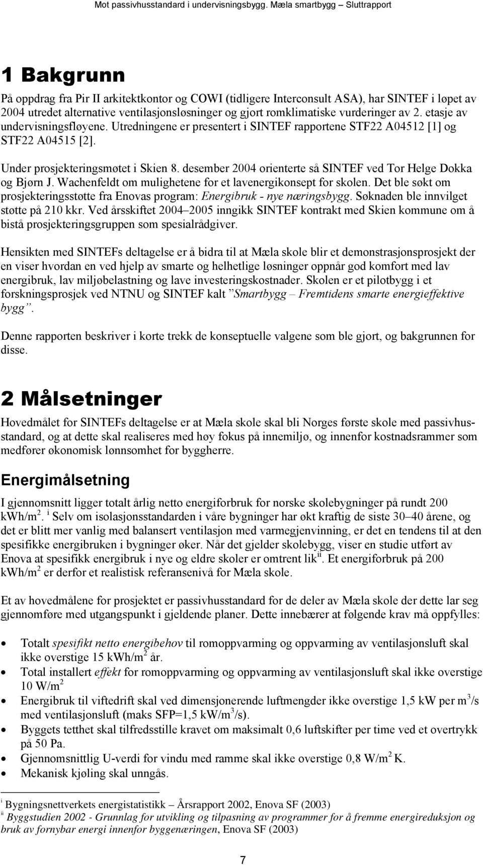 desember 2004 orienterte så SINTEF ved Tor Helge Dokka og Bjørn J. Wachenfeldt om mulighetene for et lavenergikonsept for skolen.