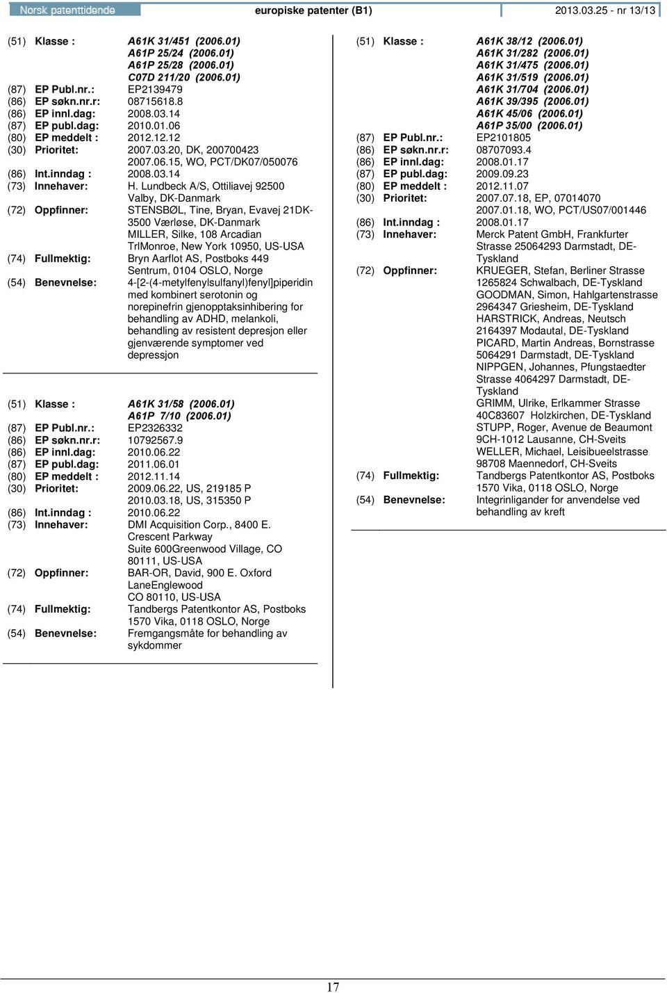 Lundbeck A/S, Ottiliavej 92500 Valby, DK-Danmark : STENSBØL, Tine, Bryan, Evavej 21DK- 3500 Værløse, DK-Danmark MILLER, Silke, 108 Arcadian TrlMonroe, New York 10950, US-USA : Bryn Aarflot AS,