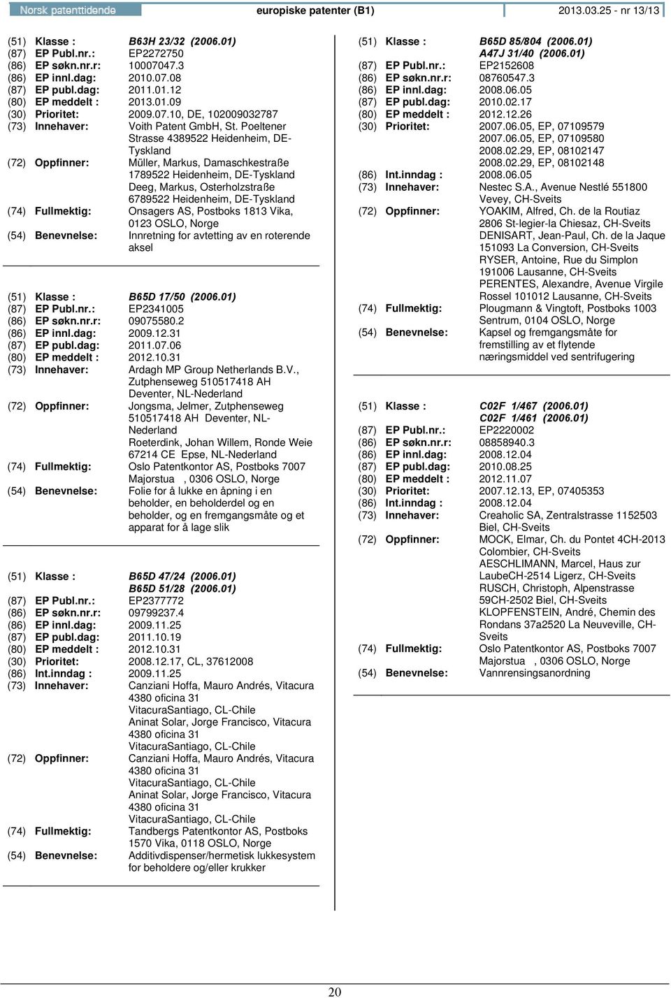 Poeltener Strasse 4389522 Heidenheim, DE- Tyskland : Müller, Markus, Damaschkestraße 1789522 Heidenheim, DE-Tyskland Deeg, Markus, Osterholzstraße 6789522 Heidenheim, DE-Tyskland : Onsagers AS,